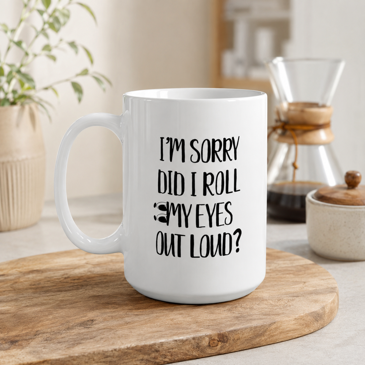 Funny Coffee Mug, I’m Sorry Did I Roll My Eyes Out Loud?