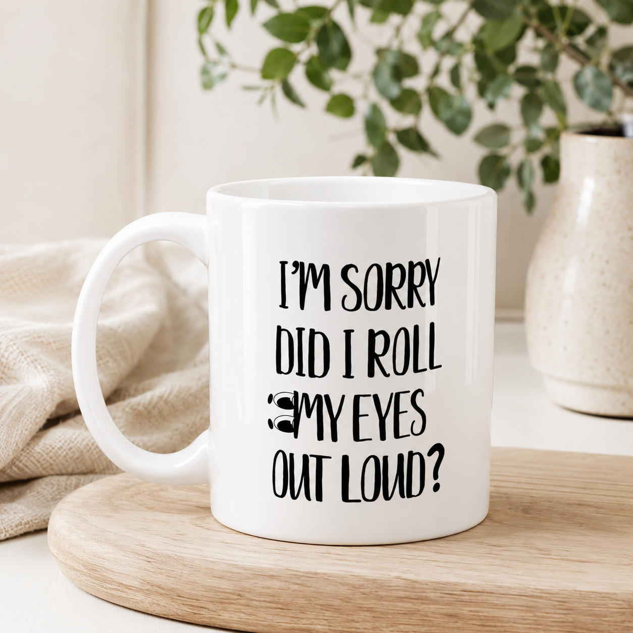 Funny Coffee Mug, I’m Sorry Did I Roll My Eyes Out Loud?