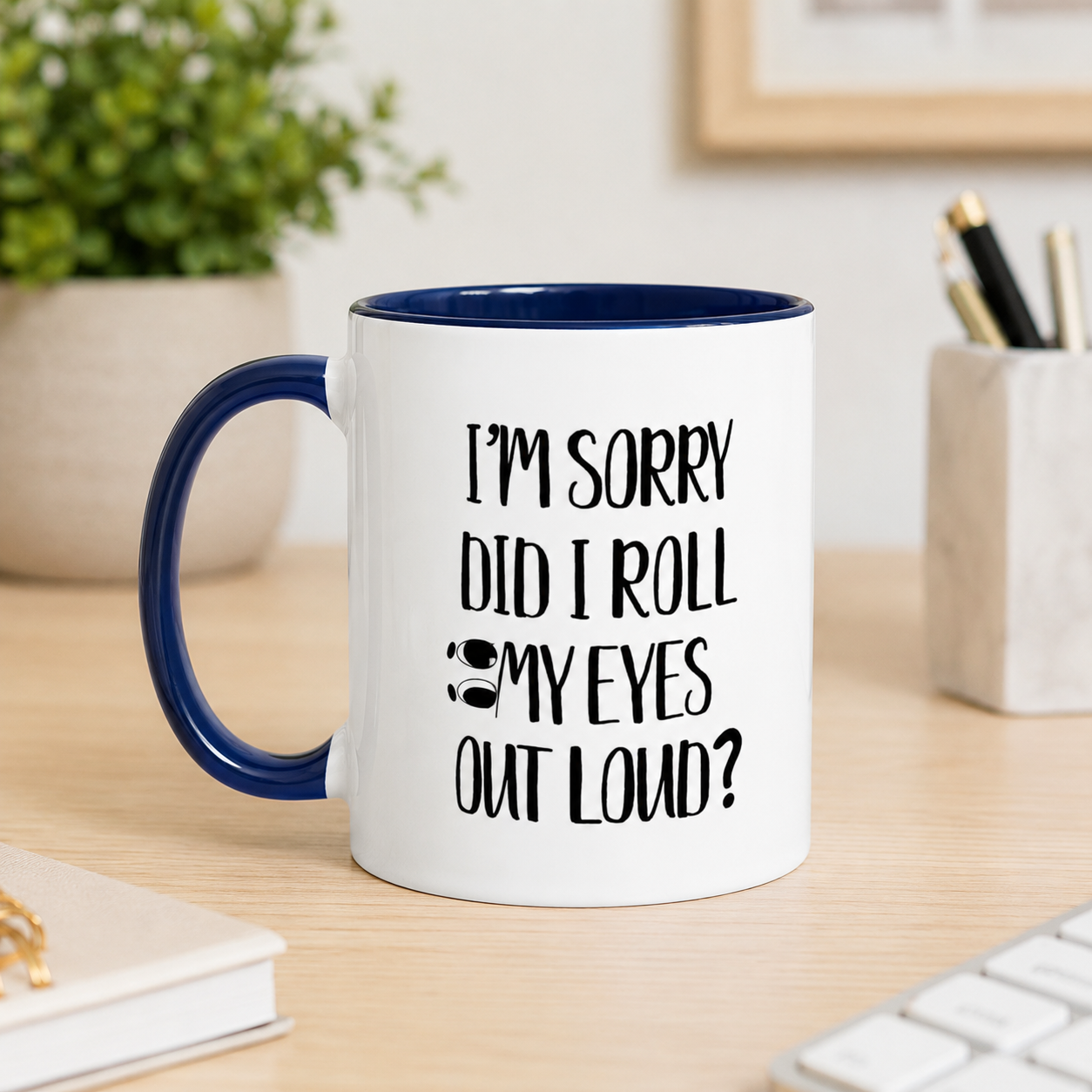 I'm Sorry Did I Roll My Eyes Out Loud Mug, Funny Sarcastic Coffee Cup