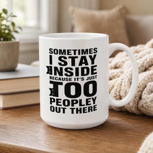 Funny Introvert Coffee Mug, Sometimes I Stay Inside Because It’s Just Too Peopley Out There