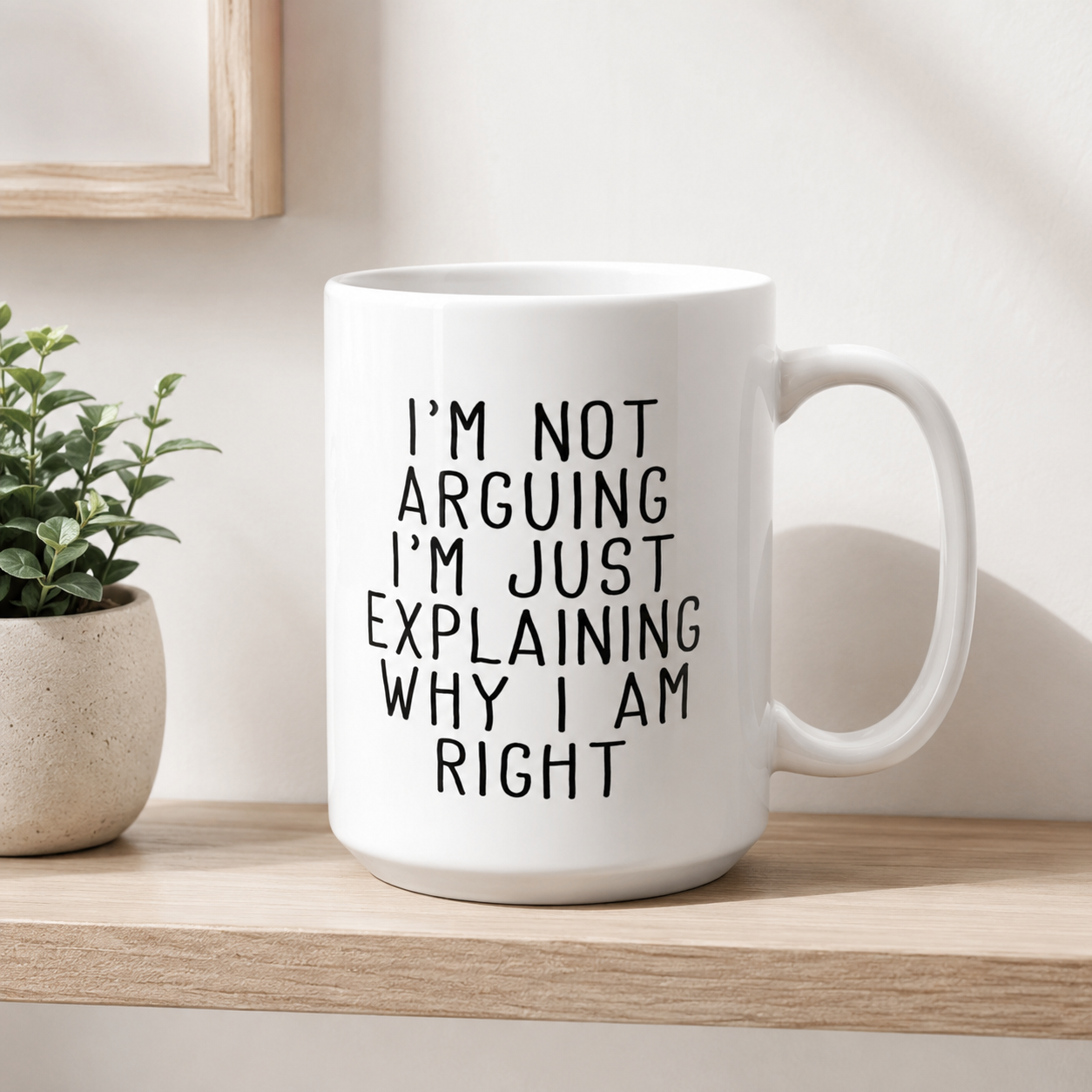 Funny I’m Not Arguing Coffee Mug, Why I Am Right Quote