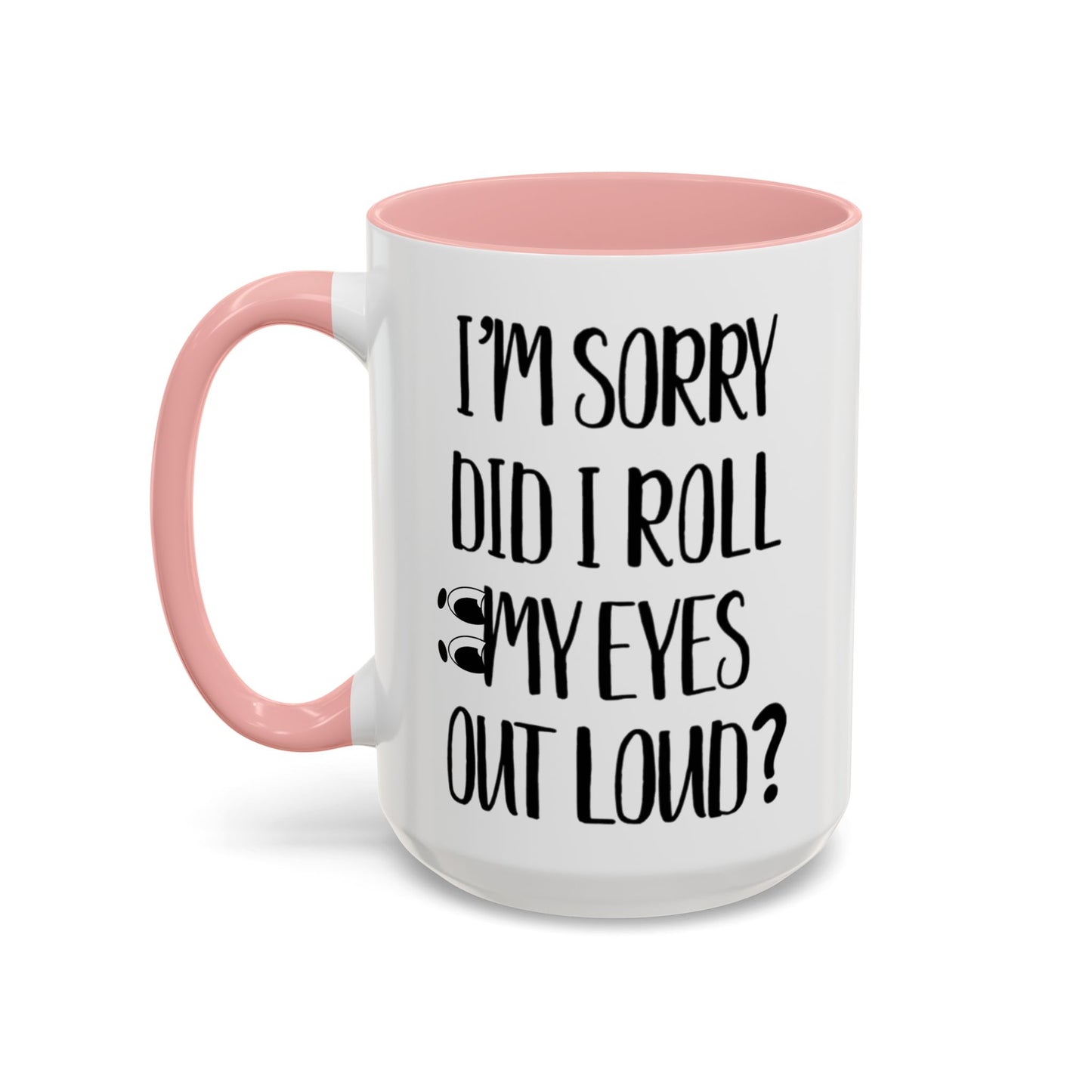 I'm Sorry Did I Roll My Eyes Out Loud Mug, Funny Sarcastic Coffee Cup