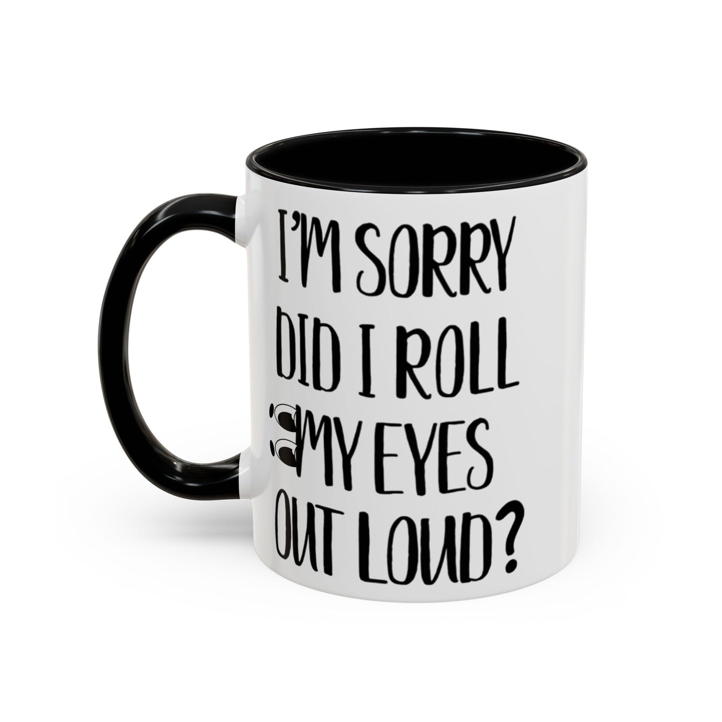 I'm Sorry Did I Roll My Eyes Out Loud Mug, Funny Sarcastic Coffee Cup