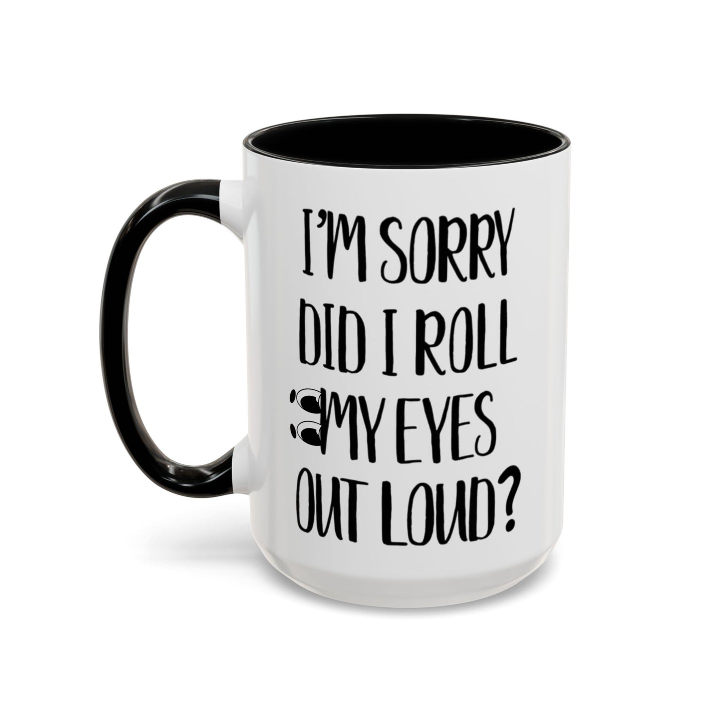 I'm Sorry Did I Roll My Eyes Out Loud Mug, Funny Sarcastic Coffee Cup