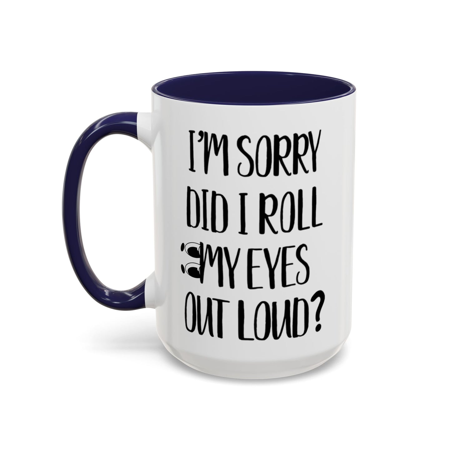 I'm Sorry Did I Roll My Eyes Out Loud Mug, Funny Sarcastic Coffee Cup